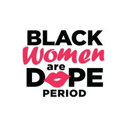 black women are dope period svg, melanin svg, afro girl svg, black girl svg, beautiful svg