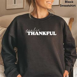 Feelin' Thankful Sweatshirt, Grateful Blessed Sweater, Thanksgiving Family Shirts, Thanksgiving Shirt Women, Thanksgivin