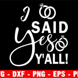 i said yes y'all svg, wedding ring svg, engagement svg, engagement shirt svg, marriage svg, bride cut file