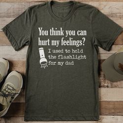 you think you can hurt my feelings tee