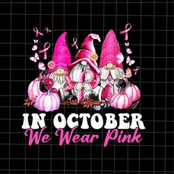 in october we wear pink gnomes png, pink gnomes png, gnomes breast cancer awareness png, pink cancer warrior png, gnomes