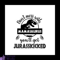 dont mess with mamasaurus youll get jurasskicked svg, trending svg, dinosaur svg