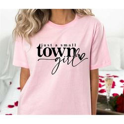 just a small town girl shirt, teen shirt, southern girl shirt, ladies shirt, positive shirt, mom shirt, texas shirt