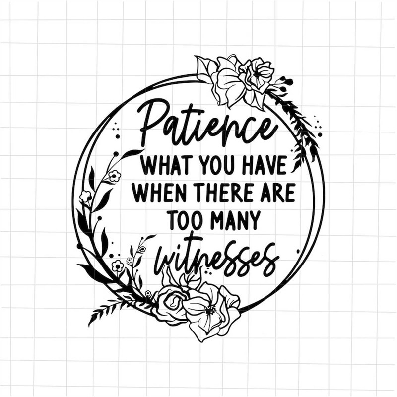 MR-882023115827-patience-what-you-have-when-there-are-too-many-witnesses-svg-image-1.jpg