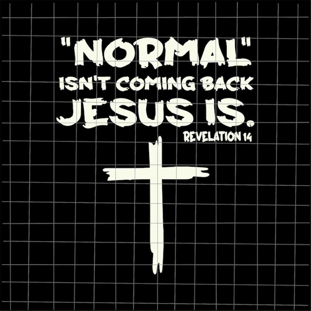 MR-88202312521-normal-isnt-coming-back-but-jesus-is-revelation-14-svg-image-1.jpg