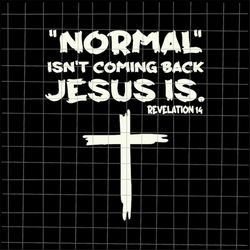 normal isn't coming back but jesus is revelation 14 svg, jesus quote svg, normal jesus svg