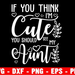 If You Think Im Cute You Should See My Auntie Svg, Auntie Cut File, Auntie Wedding Svg, New Baby Svg, Fun Aunt Quote