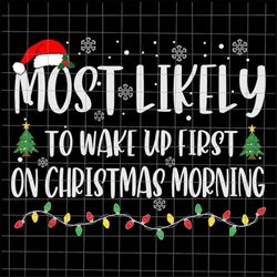 most likely to wake up first on christmas morning svg, most likely christmas svg, quote xmas svg, christmas quote svg, m