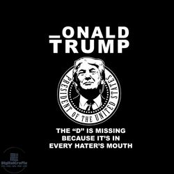 _onald trump the d is missing because its in every haters mouth svg, trending svg