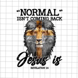 normal isn't coming back but jesus is revelation 14 png, jesus lion png, jesus quote png