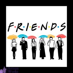 friends svg, trending svg, rachel monica phoebe chandler joey ross svg, friends with umbrellas