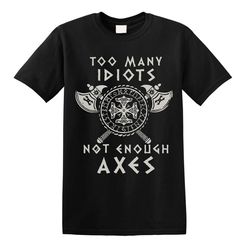too many idiots not enough axes vikings t-shirt valhalla norway norse warrior