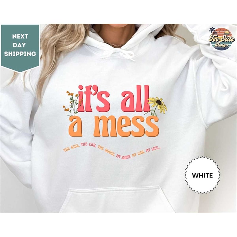 MR-882023141156-its-all-a-mess-hoodie-the-house-the-car-the-kids-tee-my-image-1.jpg