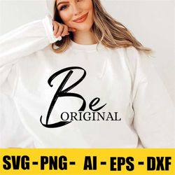 be original svg png dxf, be you svg, teen svg, motivational svg, self care svg self love, inspirational svg, positive qu