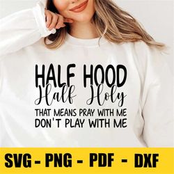 half hood half holy svg, that means pray with me don't play with me svg, christian svg, pray with me svg, cut file for c