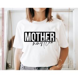 mother hustler svg png, funny mom life svg quotes and sayings shirt design, cut file for cricut, silhouette eps dxf pdf