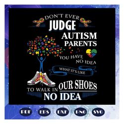 dont ever judge autism parents you have no idea what its like svg, autism parents svg, autism gift, autism day svg, auti