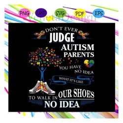 dont ever judge autism parents you have no idea what its like svg, autism parents svg, autism for silhouette, files for