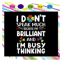 i dont speak much, because im brilliant, autism svg, autism shirt, autism kid, autism awareness svg, autism mom svg, aut