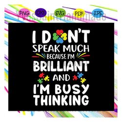 i dont speak much, because im brilliant, autism svg, autism shirt, autism kid, autism awareness svg, autism mom svg, aut