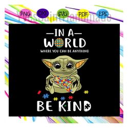 in a world where you can be anything, be kind, kind, kind svg,autism svg, autism awareness svg, autism day for silhouett