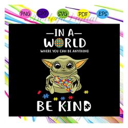 in a world where you can be anything, be kind, kind, kind svg,autism svg, autism awareness svg, autism day for silhouett