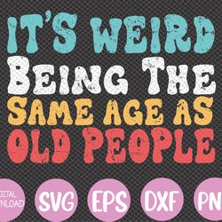 it's weird being the same age as old people retro sarcastic svg, eps, png, dxf, digital download