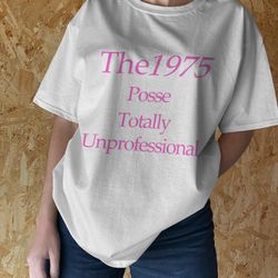 totally unprofessional tshirt, the 1975 tshirt, the 1975 merch