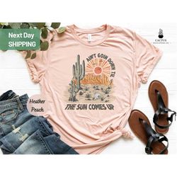 aint going down till the sun comes up shirt, shirt for concert, desert shirt, party drinking shirt, bar shirt, western g
