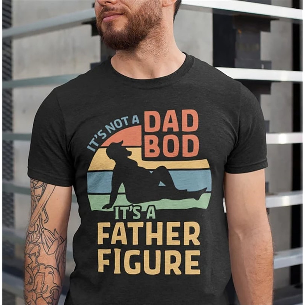 MR-882023155647-its-not-a-dad-bod-its-a-father-figure-shirt-image-1.jpg
