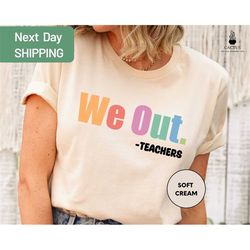 we out teacher shirt, end of school year teacher shirt, end of the year tee, team tee , last day of school