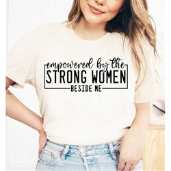 strong women svg, png, empowered by the women beside me svg, empower woman shirt svg, women empowerment svg, women svg,