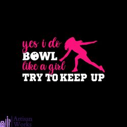 yes i bowl like a girl try to keep up svg, sport svg, bowling svg, girl svg