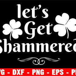 let's get shammered svg, shamrock svg, st patricks day svg, lucky svg, shamrock for luck, silhouette