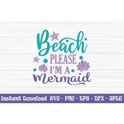 beach please i'm a mermaid svg, summer svg, mermaid svg, kids svg,dxf, png, eps, jpeg, cut file, cricut, silhouette, pri