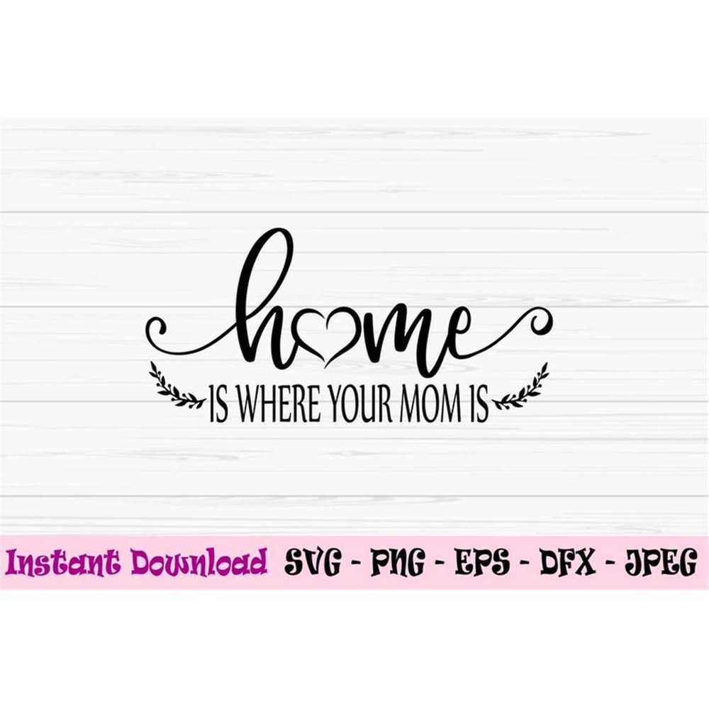 MR-88202322389-home-is-where-your-mom-is-svg-mothers-day-svg-mom-sign-image-1.jpg