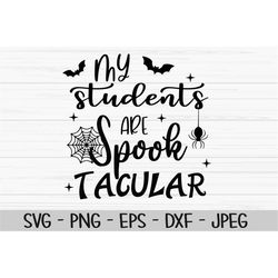 my students are spooktacular svg, halloween svg, teacher svg, dxf, png, eps, jpeg, cut file, cricut, silhouette, print,