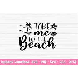take me to the beach svg, summer svg, beach svg, vacation svg ,dxf, png, eps, jpeg, cut file, cricut, silhouette, print,