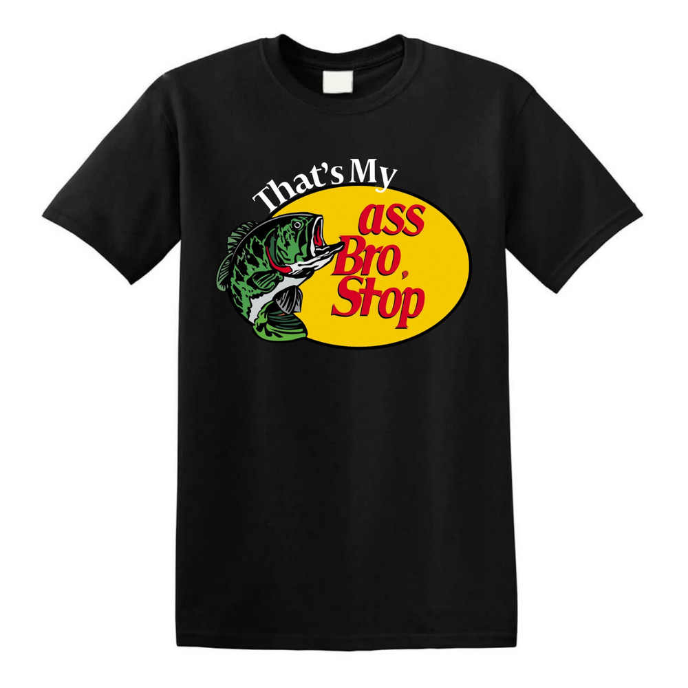 That's My Ass Bro, Stop Unisex T-shirt.jpg