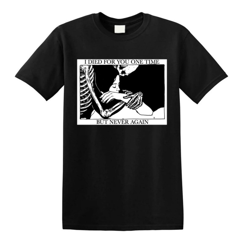 I Died for You One Time, But Never Again Essential T-Shirt.jpg