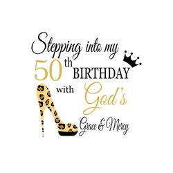 stepping into my 50th birthday with gods grace and mercy svg, birthday svg