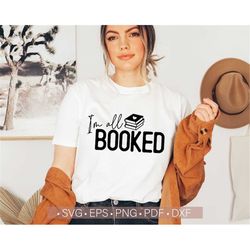 Im All Booked Svg, Book Lover Svg Shirt Design, Book Worm Svg,  Librarian Svg, Reading Svg, Bookish Svg Cut File for Cri