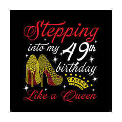 stepping into my 49th birthday like a queen svg, birthday svg, happy birthday svg