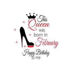 this queen was born in february happy birthday to me svg, birthday svg