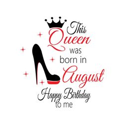 this queen was born in august happy birthday to me svg, birthday svg