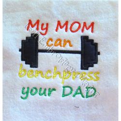 My Mom can Bench Press your Dad Applique Embroidery Design - 4x4 - New Formats Added....