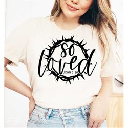 so loved svg, png, easter svg, jesus svg, john 3:16, christian easter svg, he is risen svg, i am so loved svg, bible ver