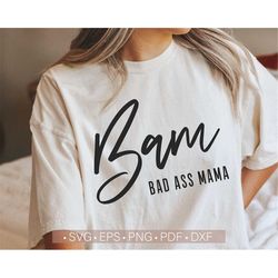 Bam Bad Ass Mama Svg, Funny Mom Quotes Svg Shirt Design cut File for Cricut, Cutting Silhouette Dxf File, Funny Saying S