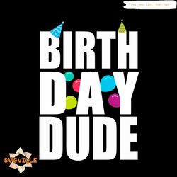Birthday Dude Svg, Birthday Svg, Boy Funny Birthday SVG, Birthday Hat Svg