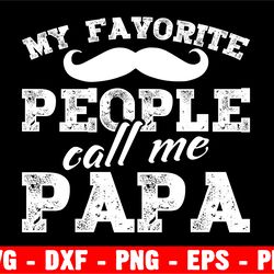my favorite people call me papa svg, daddy svg, dad sayings svg, father's day svg, daddy svg, papa svg, dad svg